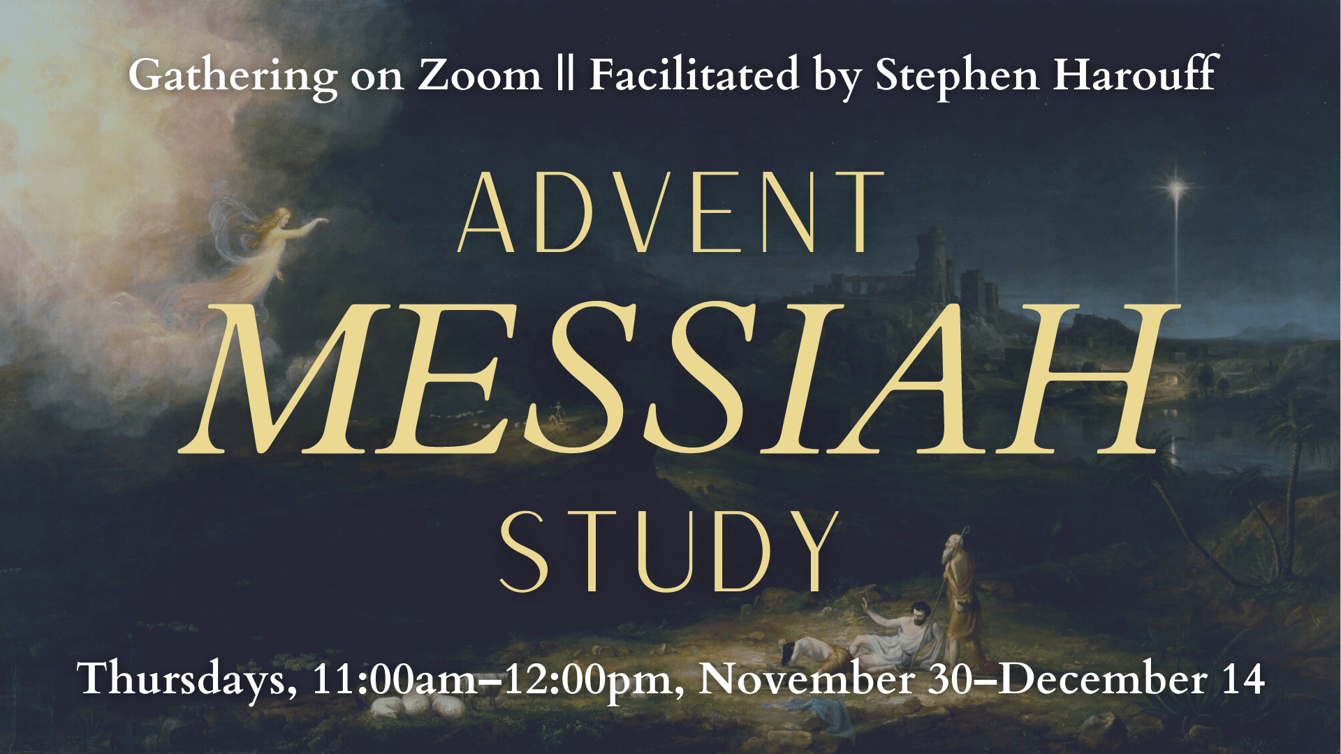 Graphic that says "Gathering on Zoom || Facilitated by Stephen Harouff. ADVENT MESSIAH STUDY. Thursdays, 11:00am-12:00pm, November 30-December 14."
