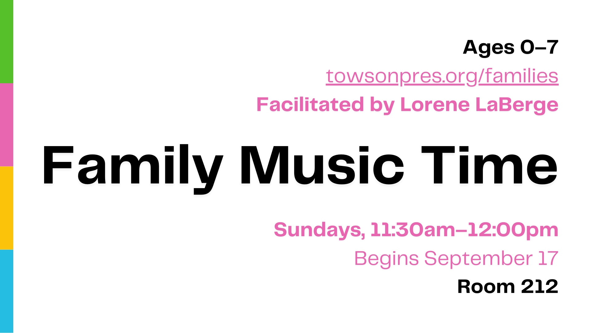 Graphic that reads: "Ages 0-7. towsonpres.org/families. Facilitated by Lorene LaBerge. Family Music Time. Sundays, 11:30am-12:00pm. Begins September 17. Room 212."