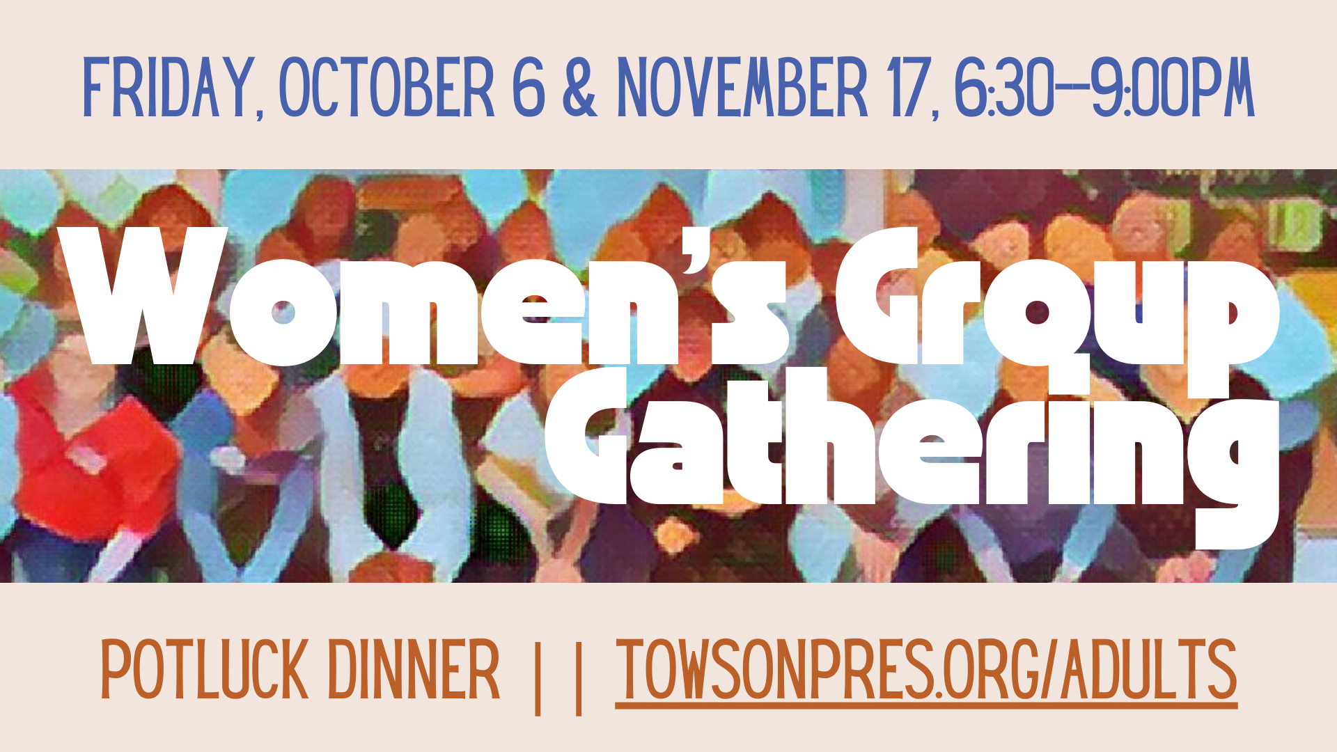 Graphic that reads: "Friday, October 6 & November 17, 6:30-9:00PM. Women's Group Gathering. Potluck Dinner | towsonpres.org/adults."