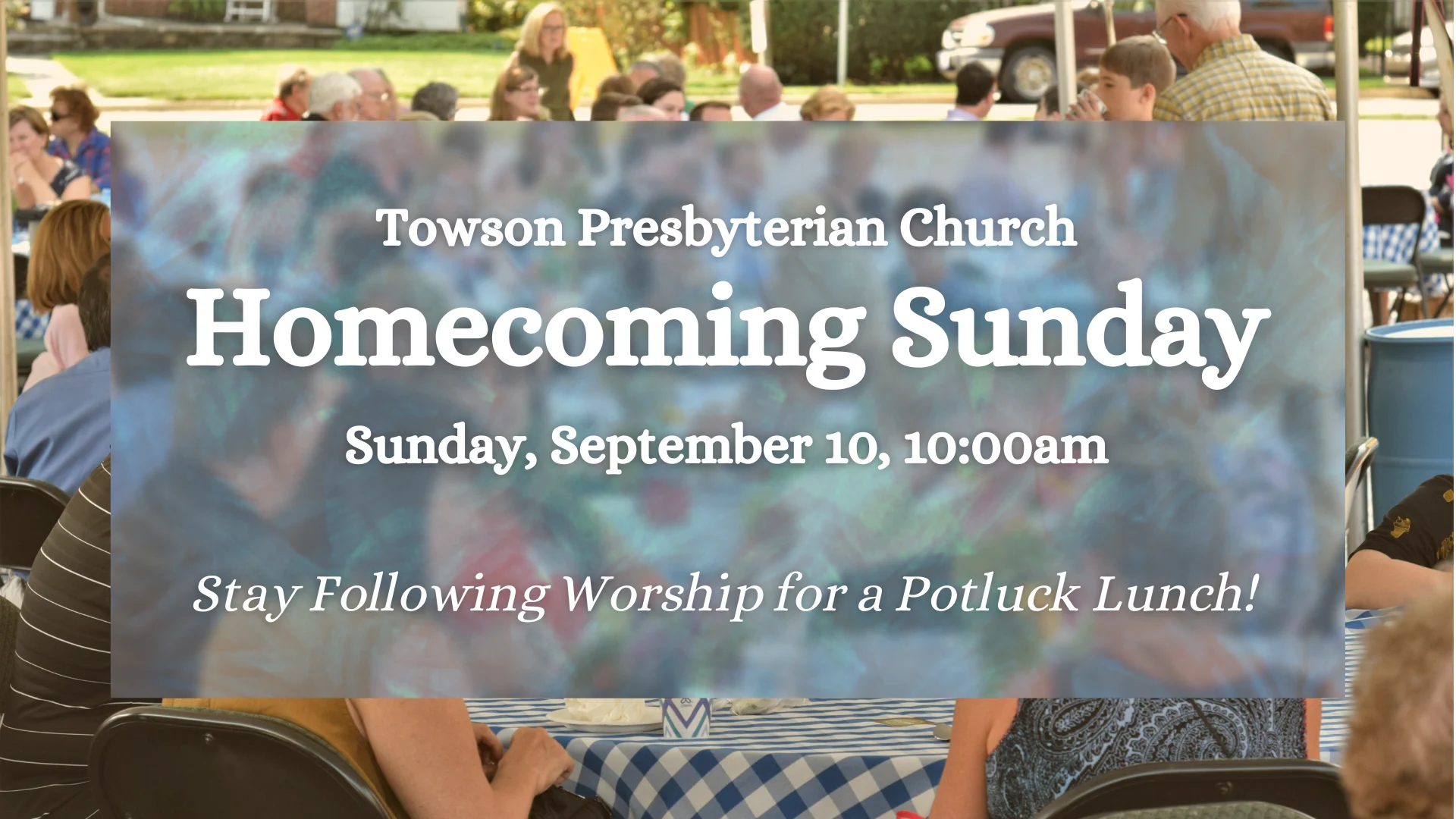 Graphic that says: "Towson Presbyterian Church. Homecoming Sunday. Sunday, September 10, 10:00am. Stay following worship for a potluck lunch."